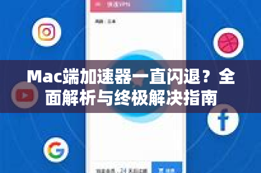 Mac端加速器一直闪退？全面解析与终极解决指南-第1张图片-